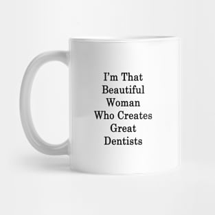 I'm That Beautiful Woman Who Creates Great Dentists Mug